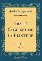 Traité Complet de la Peinture, Vol. 7 (Classic Reprint) 1021626805 Book Cover
