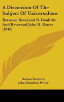 A Discussion Of The Subject Of Universalism: Between Reverend N. Doolittle And Reverend John H. Power 1164524895 Book Cover