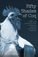 50 Shades of Coq: A Parody Cookbook For Lovers of White Coq, Dark Coq, and All Shades Between 1949314693 Book Cover