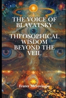 The Voice of Blavatsky: Theosophical Wisdom Beyond the Veil (Necromantic Channels) B0DZ6PDMD4 Book Cover