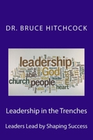 Leadership in the Trenches : Leaders Lead by Shaping Success 1984052616 Book Cover