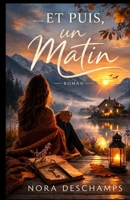 Et Puis, un Matin: Un roman sur la lenteur, la guérison et la magie des recommencements Un roman lumineux, tendre et poétique pour tous ceux qui ont besoin de respirer, doucement. (French Edition) B0FFG8P1RT Book Cover