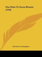 Our Debt To Great Britain (1918) 0526552603 Book Cover