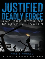 Justified Deadly Force and the Myth of Systemic Racism: The Facts Everyone Must Know 1638374031 Book Cover