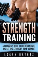 Strength Training: A Beginner’s Guide to Building Muscle and Getting Strong by Home Workout 1974337278 Book Cover