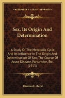 Sex, Its Origin and Determination - A Study of the Metabolic Cycle and Its Influence in the Origin and Determination of Sex, the Course of Acute Disea 1165795086 Book Cover