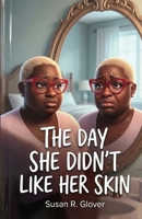 THE DAY SHE DIDN'T LIKE HER SKIN B0GY7WWS2F Book Cover
