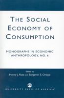 Social Economy of Consumption (Monographs in Economic Anthropology, No 6) 0819173517 Book Cover