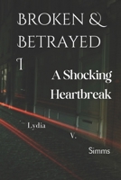 Broken & Betrayed I: A Shocking Heartbreak B0CP43ZB6K Book Cover