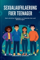 SEXUALAUFKLAERUNG FUER TEENAGER: Dein ehrlicher Ratgeber zu Pubertät, Sex und Beziehungen (German Edition) B0GZFZZFSD Book Cover