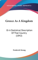 Greece As A Kingdom: Or A Statistical Description Of That Country 116619860X Book Cover