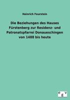 Die Beziehungen Des Hauses Furstenberg Zur Residenz- Und Patronatspfarrei Donaueschingen Von 1488 Bis Heute 3734000297 Book Cover