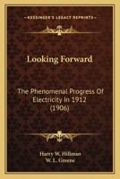 Looking Forward: The Phenomenal Progress of Electricity in 1912 0548660549 Book Cover