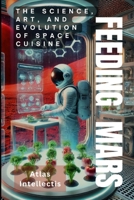 Feeding Mars: The Science, Art, and Evolution of Space Cuisine B0DY5D23ZR Book Cover