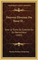 Oeuvres Diverses Du Sieur D...: Avec Le Traite Du Sublime Ou Du Merveilleux (1683) 1166194086 Book Cover