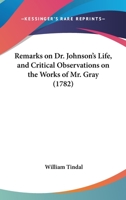 Remarks on Dr. Johnson's Life, and Critical Observations on the Works of Mr. Gray [By W. Tindal] 1148963111 Book Cover