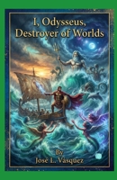 I, Odysseus: Destroyer of Worlds B0F78Z8X6V Book Cover