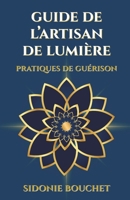 Guide de L'Artisan de Lumière: Pratiques de guérison (French Edition) B0FMKDMQ9B Book Cover