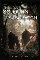 Sojourn with the Sasquatch: A Memoir of Five Months Spent Living Among the North American Apes 1975896300 Book Cover