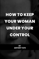How to keep your woman under your control B0C6W15LSY Book Cover