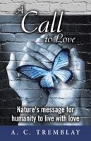 A Call to Love: Nature's Message for Humanity to Live with Love 1504378083 Book Cover