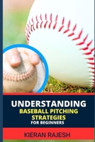 Understanding Baseball Pitching Strategies for Beginners: Mastering the Perfect Pitch - Unlock the Secrets, Sharpen Your Skills, and Step into the Wor B0CTQ7PJ9L Book Cover