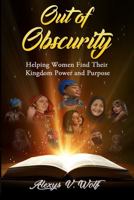 Out of Obscurity : Helping Women Find Their Kingdom Purpose and Power 1952668034 Book Cover