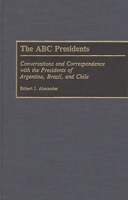 The ABC Presidents: Conversations and Correspondence with the Presidents of Argentina, Brazil, and Chile 0275941108 Book Cover