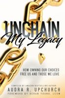 Unchain My Legacy : How Owning Our Choices Free Us and Those We Love 1732300305 Book Cover