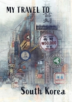 My travel to South Korea: a journal for all your travel notes 147106705X Book Cover