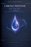 Chrono-Photonic Memory: Light Particles That Store Time-Stamped Human Emotions B0GX5C627M Book Cover