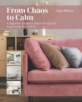 From Chaos to Calm: A Beginner Guide to Decluttering and Organizing Your Home B0BRDH3518 Book Cover