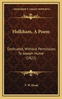 Holkham, A Poem: Dedicated, Without Permission, To Joseph Hume 1166937577 Book Cover