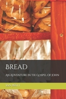 Bread: An Adventure in the Gospel of John B0H3HGSXLJ Book Cover