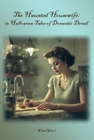 The Haunted Housewife: 13 Halloween Tales of Domestic Dread B0FQP5G3QM Book Cover