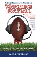 A Sportscaster's Guide to Watching Football: Decoding America's Favorite Game 0982160119 Book Cover