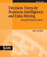 Decision Trees for Business Intelligence and Data Mining: Using SAS Enterprise Miner 1590475674 Book Cover
