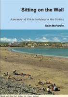 Sitting on the Wall - A memoir of Kilkee holidays in the Sixties 132672536X Book Cover