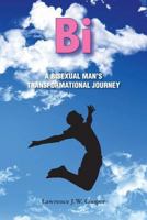 Bi: A Bisexual Man's Transformational Journey from Agony to Ecstasy 1514817802 Book Cover