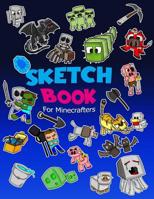 Sketch Book for Minecrafters: Sketch Book for Kids Practice How to Draw Book, 114 Pages of 8.5 X 11 Blank Paper for Sketchbook Drawing, Doodling or Sketching of Your Own Minecraft Story 198385901X Book Cover