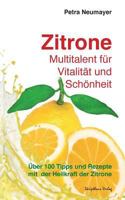 Zitrone - Multitalent Fur Vitalitat Und Schonheit: Uber 100 Tipps Und Rezepte Mit Der Heilkraft Der Zitrone 1496107667 Book Cover