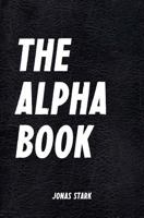 The Alpha Book: How To Organize Your Life, Develop Charisma, Make Right Decisions and Influence People like an Alpha 1500489549 Book Cover