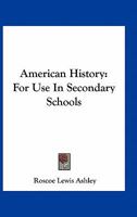 American History for Use in Secondary Schools 1344911714 Book Cover