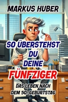 So überstehst Du deine Fünfziger: Das Leben nach dem 50. Geburtstag (German Edition) B0DWMLS256 Book Cover