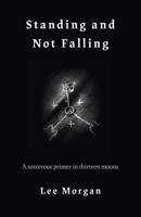 Standing and Not Falling: A Sorcerous Primer in Thirteen Moons 1789040140 Book Cover