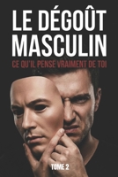 LE DÉGOÛT MASCULIN : CE QU’IL PENSE VRAIMENT DE TOI: format standard (l'autopsie d’une génération sacrifiée : format standard) (French Edition) B0H2987VRW Book Cover