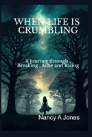 When Life is Crumbling: A Journey from Breaking, Ache, and Rising B0FKTDR812 Book Cover