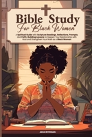 Bible Study For Black Women: A Spiritual Guide with Scripture Readings, Reflections, Prompts, and Faith-Building Lessons to Deepen Your Relationship ... Spirit and Build Your Relationship with God) B0GG63FYXV Book Cover