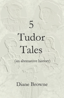 5 Tudor Tales: (an alternative history) B0BHBZK57B Book Cover