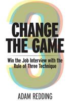 Change The Game - Win the Job Interview with the Rule of Three Technique 1532714394 Book Cover